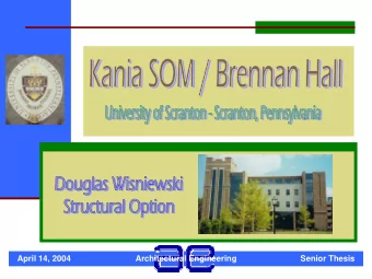 April 14, 2004  Architectural Engineering  Senior Thesis Kania SOM / Brennan Hall  Presentation