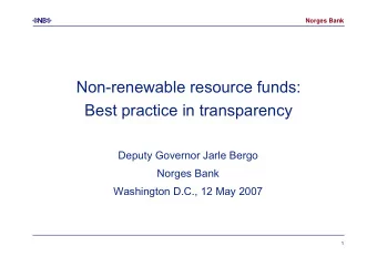 Non-renewable resource funds:  Best practice in transparency  Deputy Governor Jarle Bergo  Norges