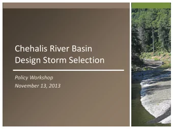 Chehalis River Basin  Design Storm Selection  Policy Workshop  November 13, 2013  Presentation