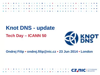 Knot DNS - update  Tech Day  ICANN 50  Ondrej Filip  ondrej.filip@nic.cz  23 Jun 2014