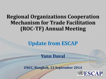 Mechanism for Trade Facilitation  (ROC-TF) Annual Meeting  Update from ESCAP  Yann Duval  UNCC,