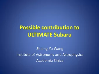 Possible contribution to  ULTIMATE Subaru  Shiang-Yu Wang  Institute of Astronomy and Astrophysics