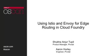 Using Istio and Envoy for Edge  Routing in Cloud Foundry  Shubha Anjur Tupil  Product Manager,