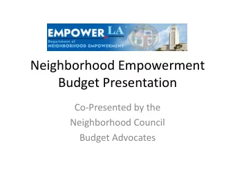 Neighborhood Empowerment  Budget Presentation  Co-Presented by the  Neighborhood Council  Budget
