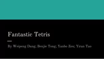 Fantastic Tetris By Weipeng Dang ; Benjie Tong ; Yanbo Zou ; Yiran Tao  Introduction:  The