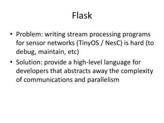Flask  Problem: writing stream processing programs  for sensor networks (TinyOS / NesC) is hard