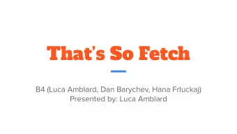 Thats So Fetch  B4 (Luca Amblard, Dan Barychev, Hana Frluckaj)  Presented by: Luca Amblard