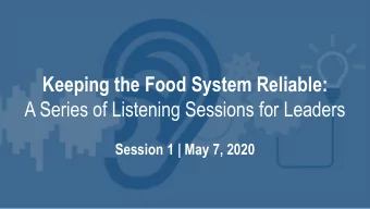 Keeping the Food System Reliable:  A Series of Listening Sessions for Leaders  Session 1 | May 7,