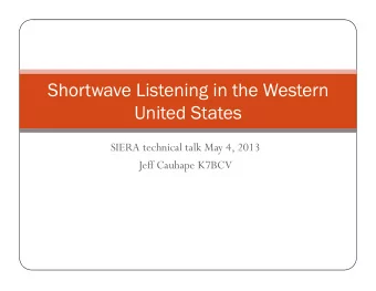 Shortwave Listening in the Western  United States  SIERA technical talk May 4, 2013  Jeff Cauhape