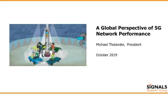 A Global Perspective of 5G  Network Performance  Michael Thelander,  President  October 2019  Key