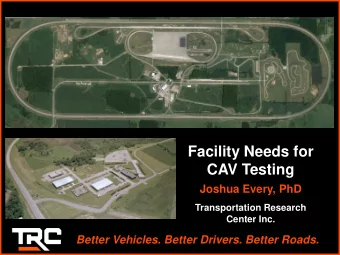 Facility Needs for  CAV Testing  Joshua Every, PhD  Transportation Research  Center Inc. Better
