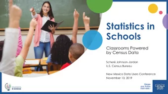 Statistics in  Schools  Classrooms Powered  by Census Data  Scher Johnson-Jordan  U.S. Census