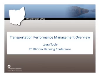 Transportation Performance Management Overview  Laura Toole  2018 Ohio Planning Conference  What is
