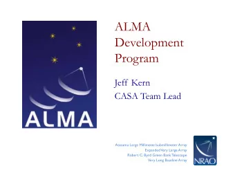 ALMA  Development  Program  Jeff Kern  CASA Team Lead  Atacama Large Millimeter/submillimeter Array