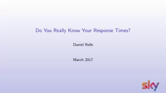 Do You Really Know Your Response Times?  Daniel Rolls  March 2017  Sky Over The Top Delivery