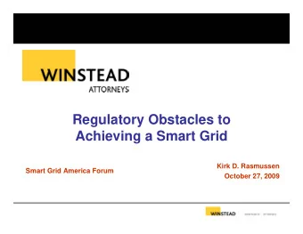 Regulatory Obstacles to  Achieving a Smart Grid  Kirk D. Rasmussen  Smart Grid America Forum