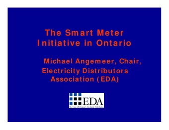The Sm art Meter  I nitiative in Ontario  Michael Angem eer, Chair,  Electricity Distributors