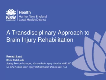A Transdisciplinary Approach to  Brain Injury Rehabilitation  Project Lead  Chris Catchpole  Acting