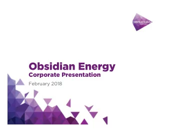 Obsidian Energy  Corporate Presentation  February 2018  Important Notices to the Readers  This