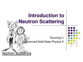 Neutron Scattering  Guorong Li  Advanced Solid State Physics II  Outline  Background