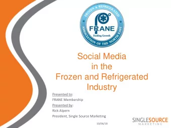 Social Media  in the  Frozen and Refrigerated  Industry  Presented to:  FRANE Membership  Presented