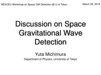 Discussion on Space  Gravitational Wave  Detection  Yuta Michimura  Department of Physics,