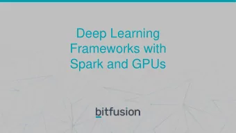 Deep Learning  Frameworks with  Spark and GPUs  Abstract  Spark is a powerful, scalable, real-time