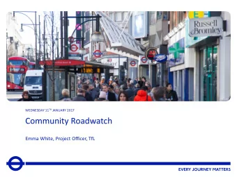 Community Roadwatch  Emma White, Project Officer, TfL  2  2  COMMUNITY ROADWATCH  Presentation