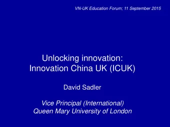 Unlocking innovation:  Innovation China UK (ICUK)  David Sadler  Vice Principal (International)