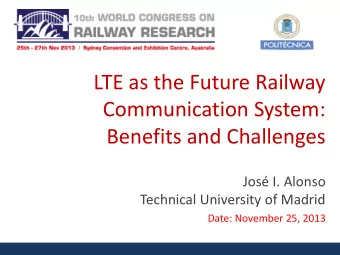 LTE as the Future Railway  Communication System:  Benefits and Challenges  Jos I. Alonso
