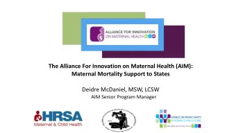 The Alliance For Innovation on Maternal Health (AIM): Maternal Mortality Support to States  Deidre