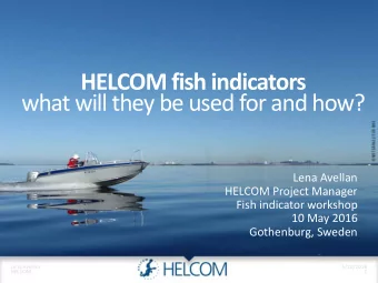 what will they be used for and how?  Lena Avellan  HELCOM Project Manager  Fish indicator workshop