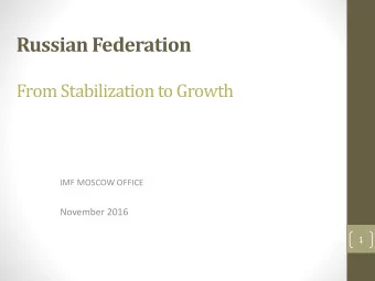 Russian Federation  From Stabilization to Growth  IMF MOSCOW OFFICE  November 2016  1  Summary: Two