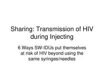 Sharing: Transmission of HIV  during Injecting  6 Ways SW-IDUs put themselves  at risk of HIV