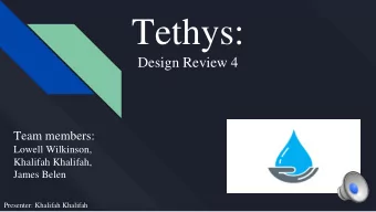 Tethys:  Design Review 4  Team members:  Lowell Wilkinson,  Khalifah Khalifah,  James Belen