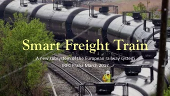 Smart Freight Train  A new subsystem of the European railway system  IRFC Praha March 2017  1
