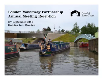 London Waterway Partnership  Annual Meeting Reception 2 nd September 2016  Holiday Inn, Camden  1