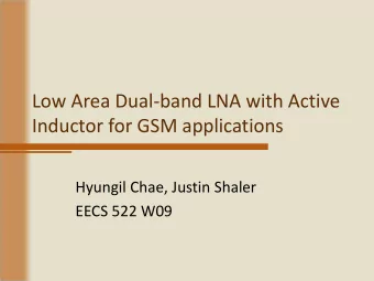 Low Area Dual  band LNA with Active Inductor for GSM applications Hyungil Chae, Justin Shaler