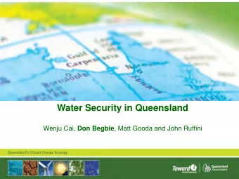 Water Security in Queensland Wenju Cai, Don Begbie , Matt Gooda and John Ruffini  Presentation