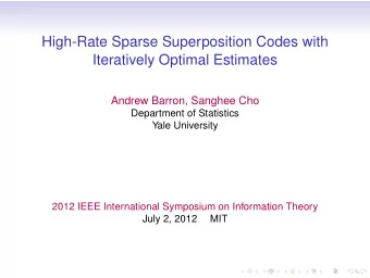 High-Rate Sparse Superposition Codes with  Iteratively Optimal Estimates  Andrew Barron, Sanghee