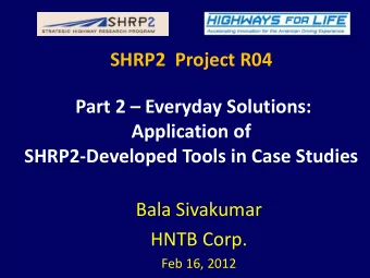 Bala Sivakumar  HNTB Corp.  Feb 16, 2012  SHRP2  Project R04  INNOVATIVE BRIDGE DESIGNS FOR  RAPID