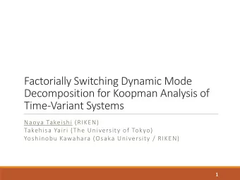 Decomposition for Koopman Analysis of  Time-Variant Systems  Naoya Takeishi (RIKEN)  Takehisa Yairi