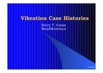 Vibration Case Histories  Vibration Case Histories  Barry T. Cease  MeadWestvaco  1  9/19/2006