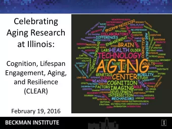 Aging Research  at Illinois:  Cognition, Lifespan  Engagement, Aging,  and Resilience  (CLEAR)