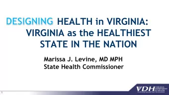 HEALTH in VIRGINIA:  VIRGINIA as the HEALTHIEST  STATE IN THE NATION  Marissa J. Levine, MD MPH