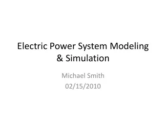 Electric Power System Modeling  &amp; Simulation  Michael Smith  02/15/2010  Outline