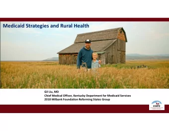 Medicaid Strategies and Rural Health Gil Liu, MD Chief Medical Officer, Kentucky Department for