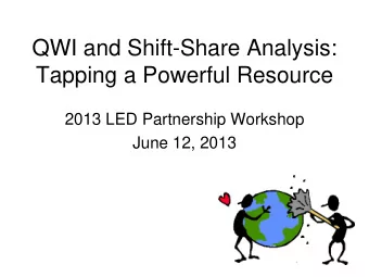 QWI and Shift-Share Analysis:  Tapping a Powerful Resource  2013 LED Partnership Workshop  June 12,