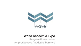 World Academic Expo  Program Presentation  for prospective Academic Partners  Why WAVE?  What is