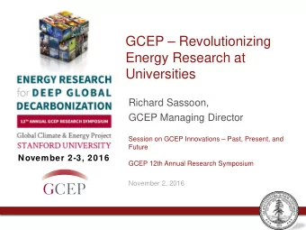 GCEP  Revolutionizing  Energy Research at  Universities  Richard Sassoon,  GCEP Managing